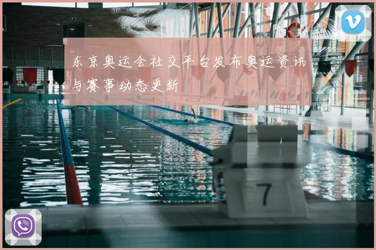 东京奥运会社交平台发布奥运资讯与赛事动态更新