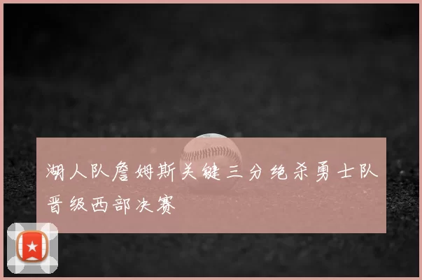 湖人队詹姆斯关键三分绝杀勇士队晋级西部决赛