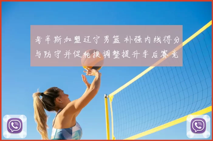 考辛斯加盟辽宁男篮 补强内线得分与防守并促轮换调整提升季后赛竞争力