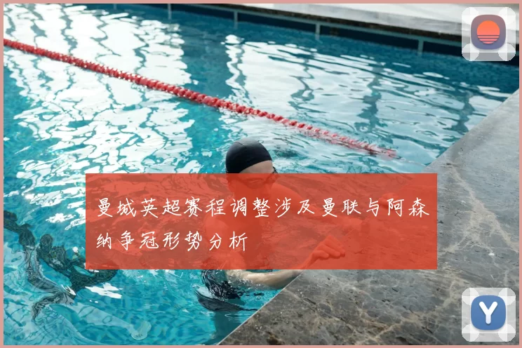 曼城英超赛程调整涉及曼联与阿森纳争冠形势分析