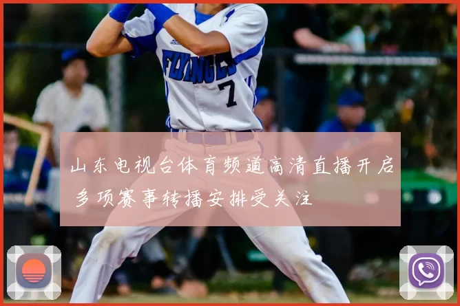 山东电视台体育频道高清直播开启 多项赛事转播安排受关注