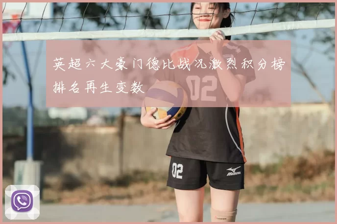 英超六大豪门德比战况激烈积分榜排名再生变数